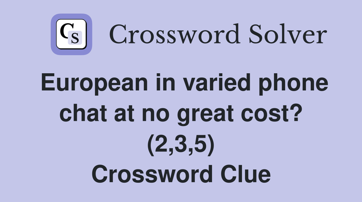 European in varied phone chat at no great cost? (2,3,5) Crossword Clue