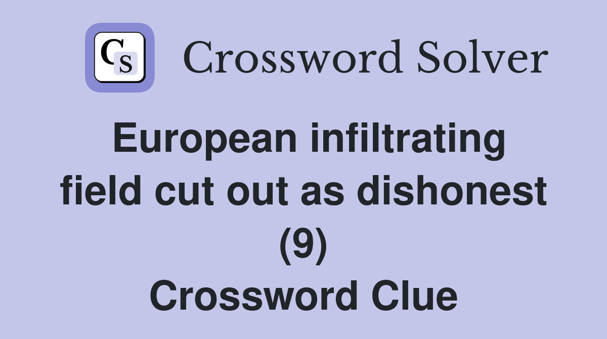 European infiltrating field cut out as dishonest (9) Crossword Clue
