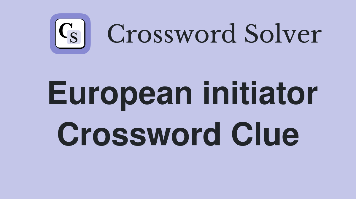 European initiator Crossword Clue