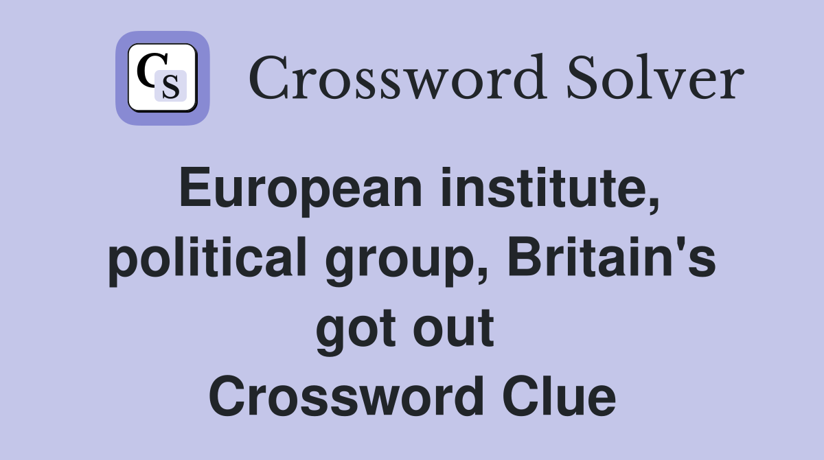 European institute, political group, Britain's got out  Crossword Clue