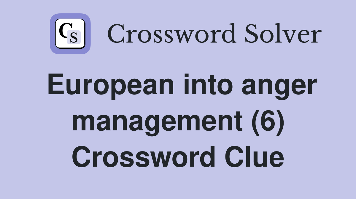European into anger management (6) Crossword Clue