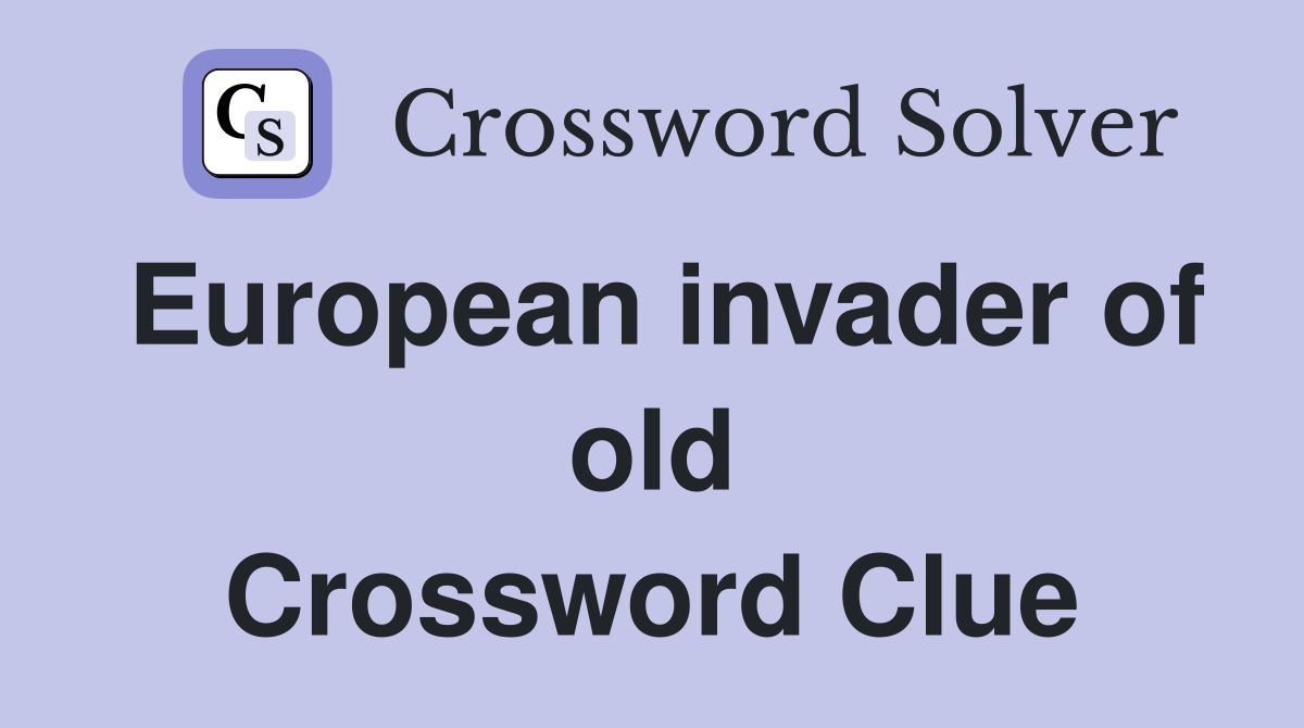 European invader of old Crossword Clue