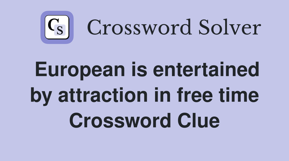 European is entertained by attraction in free time Crossword Clue