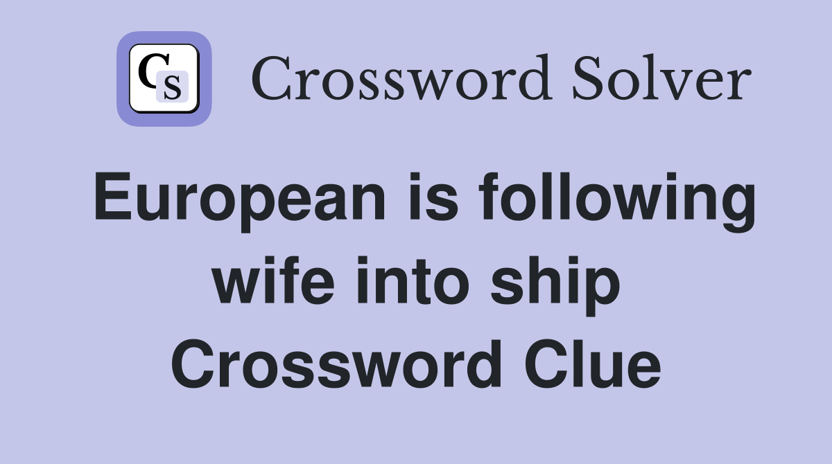 European is following wife into ship Crossword Clue