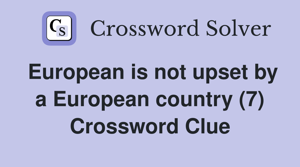 European is not upset by a European country (7) Crossword Clue