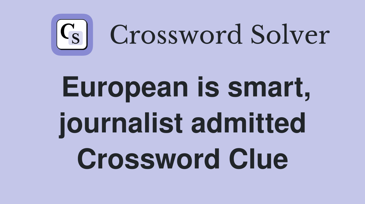European is smart, journalist admitted Crossword Clue