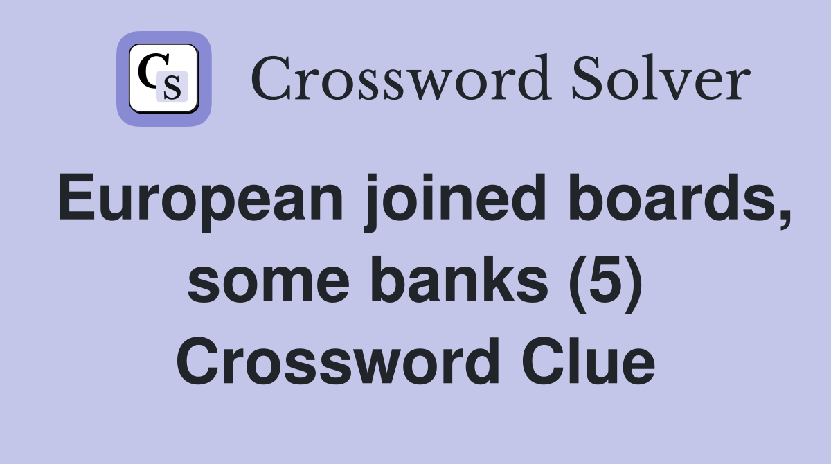 European joined boards, some banks (5) Crossword Clue