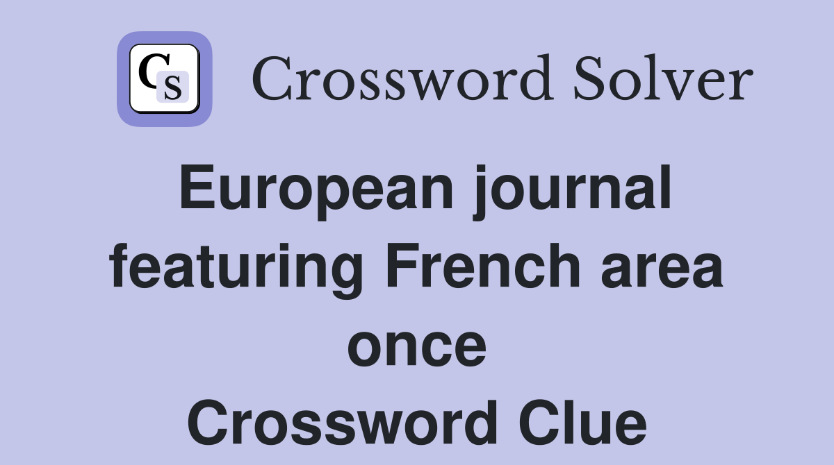 European journal featuring French area once Crossword Clue
