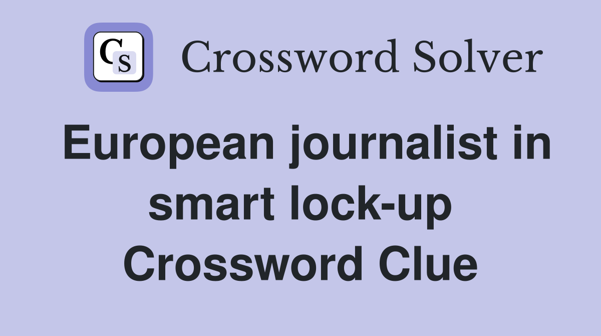 European journalist in smart lock-up Crossword Clue