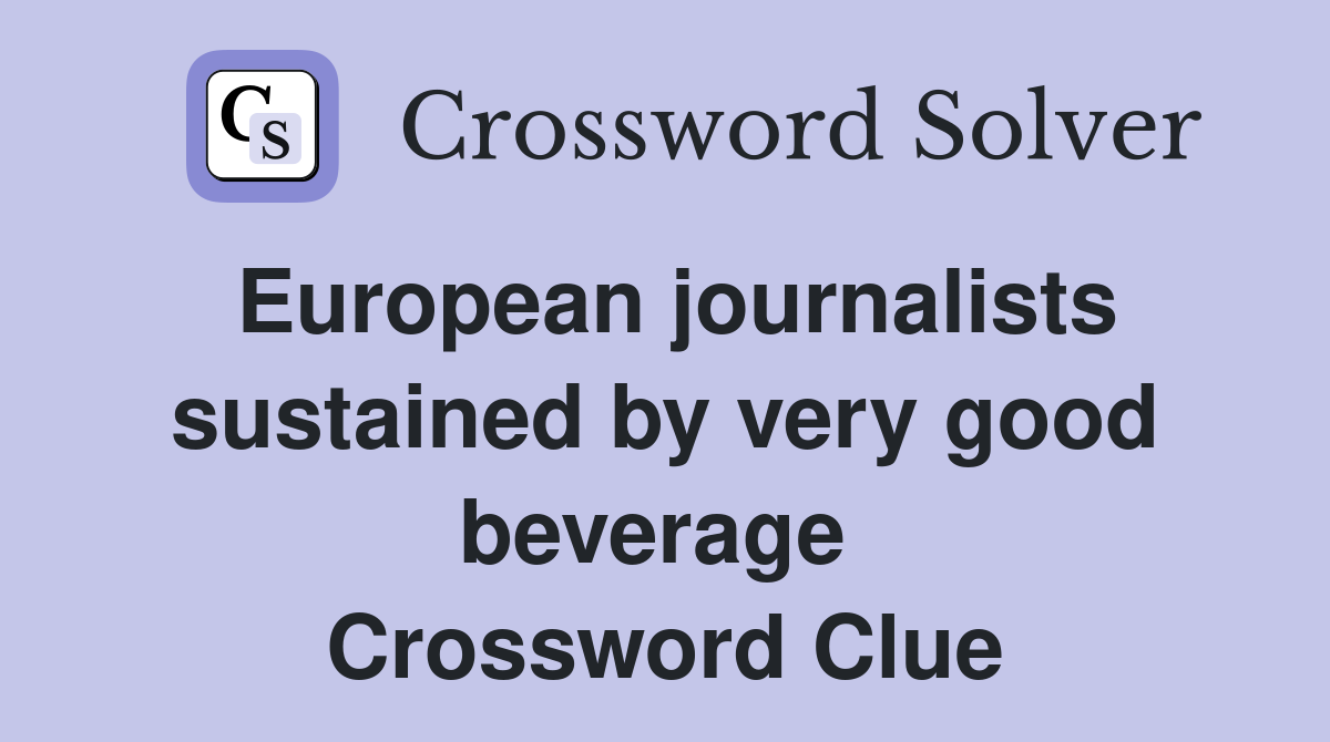 European journalists sustained by very good beverage  Crossword Clue