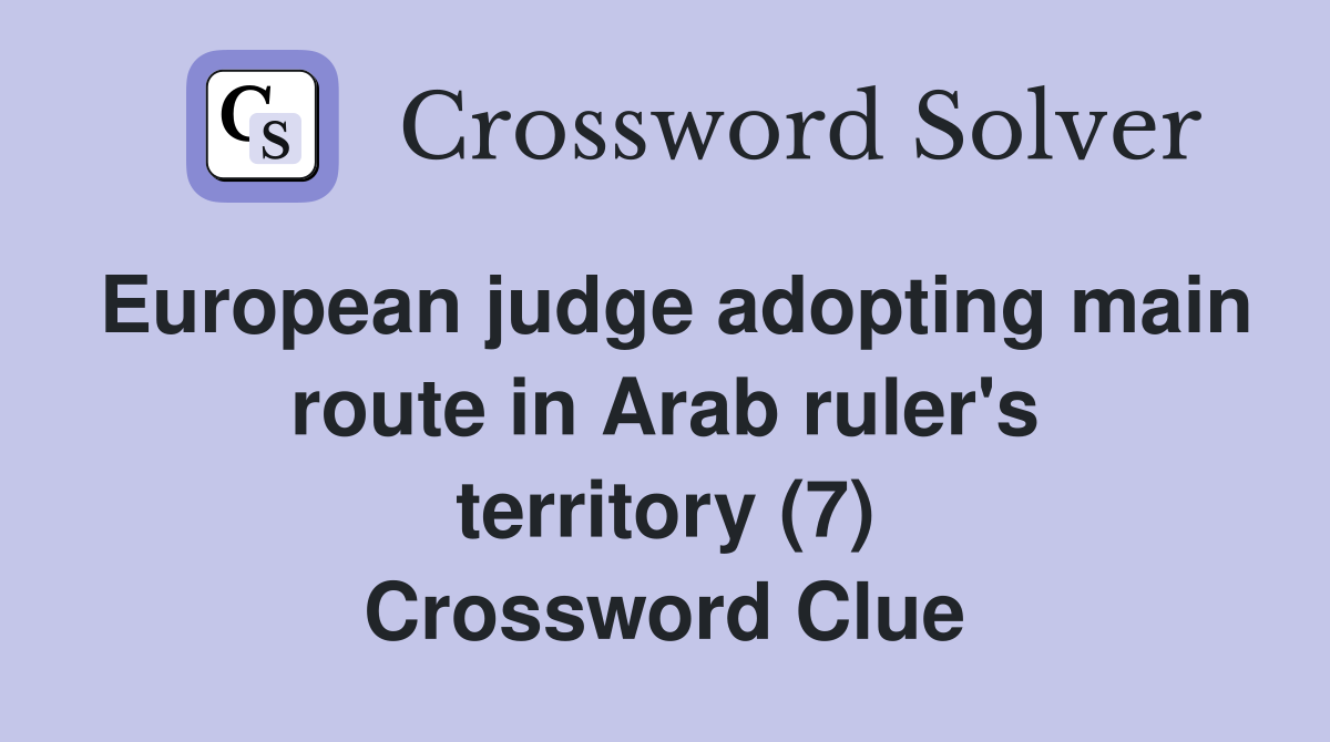 European judge adopting main route in Arab ruler's territory (7) Crossword Clue