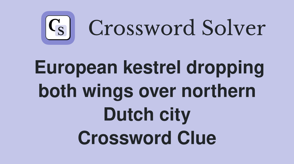 European kestrel dropping both wings over northern Dutch city Crossword Clue