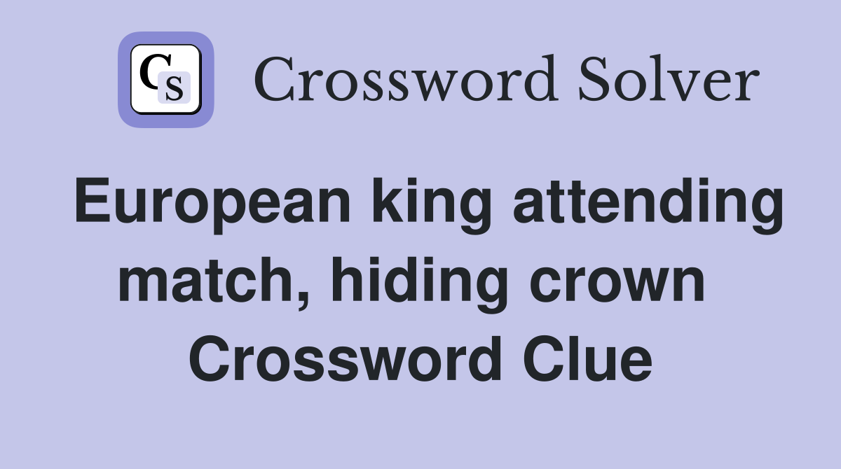 European king attending match, hiding crown  Crossword Clue