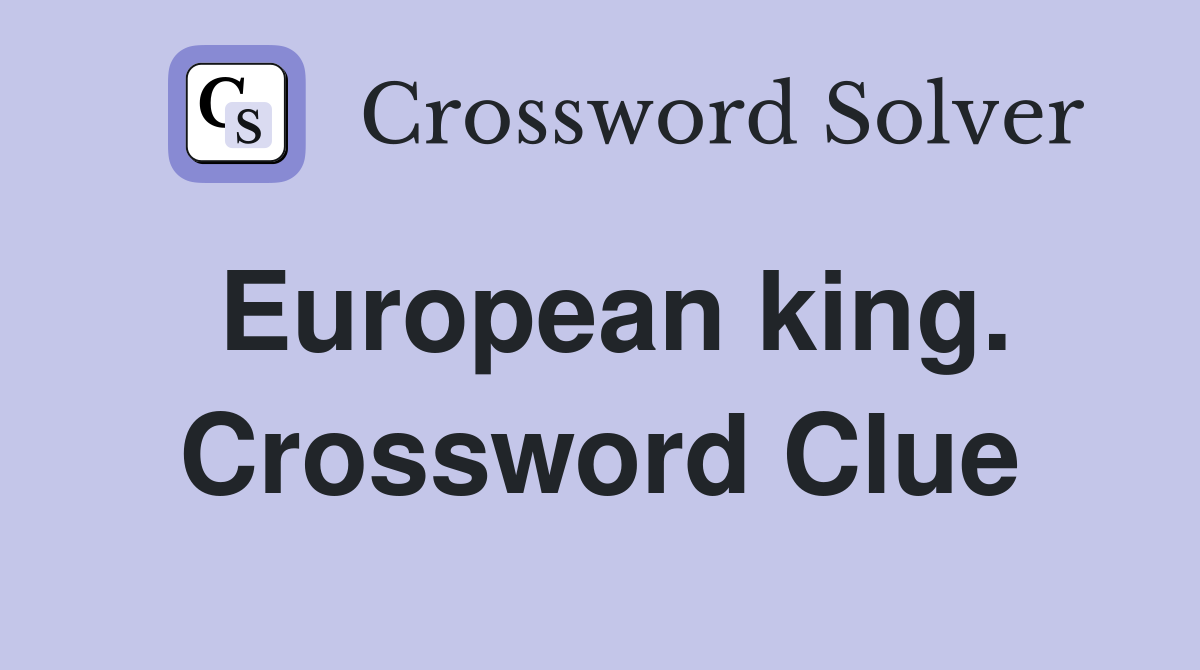 European king. Crossword Clue