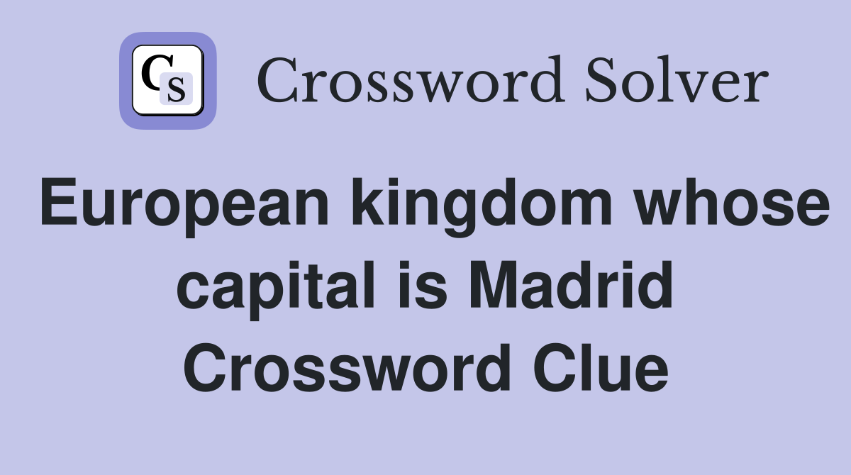 European kingdom whose capital is Madrid Crossword Clue