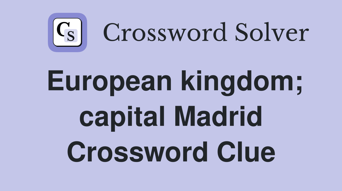 European kingdom; capital Madrid Crossword Clue