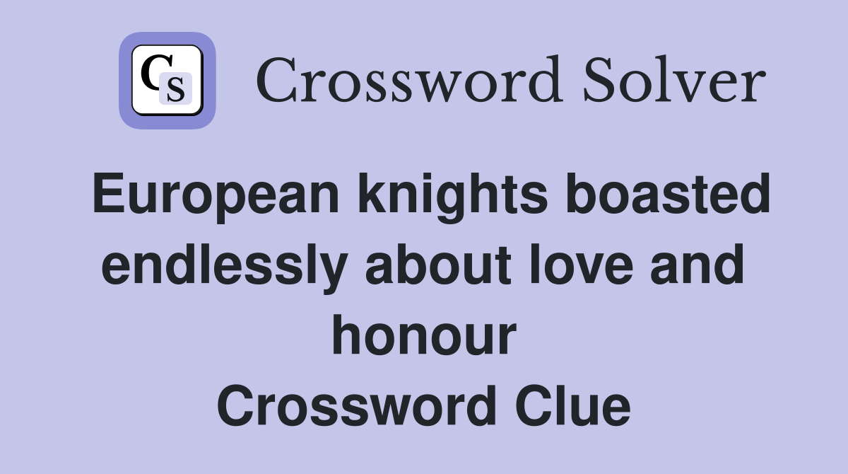 European knights boasted endlessly about love and honour Crossword Clue