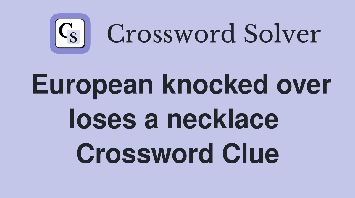 European knocked over loses a necklace  Crossword Clue