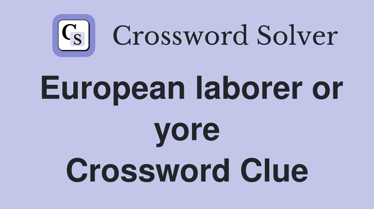 European laborer or yore Crossword Clue