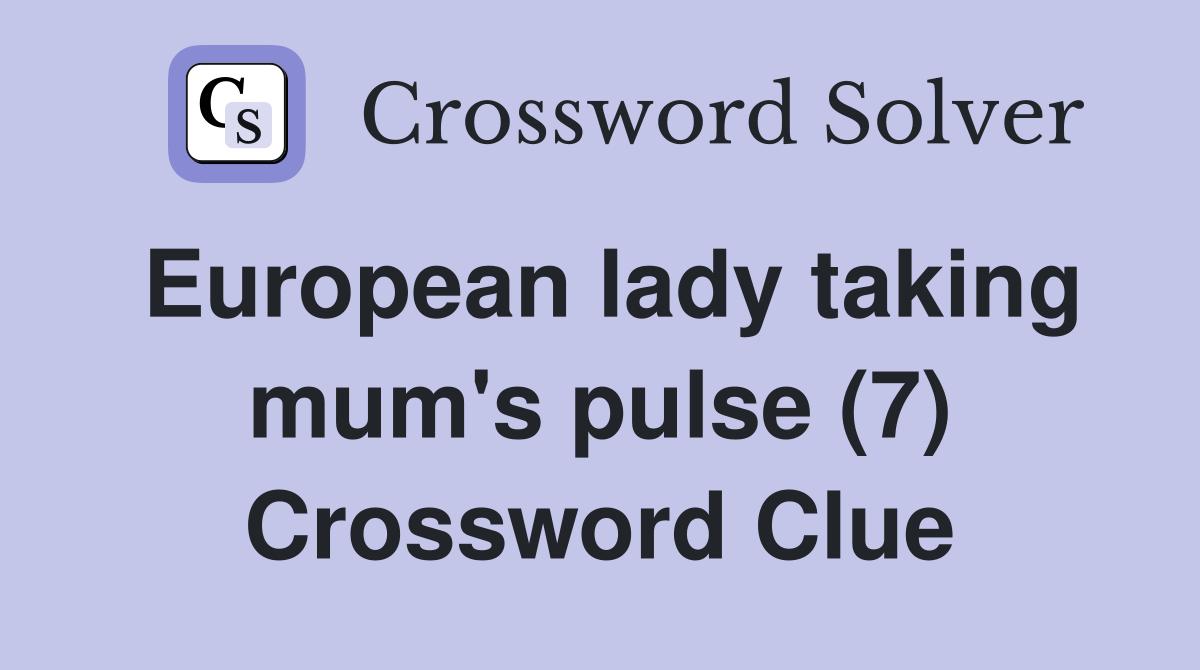 European lady taking mum's pulse (7) Crossword Clue