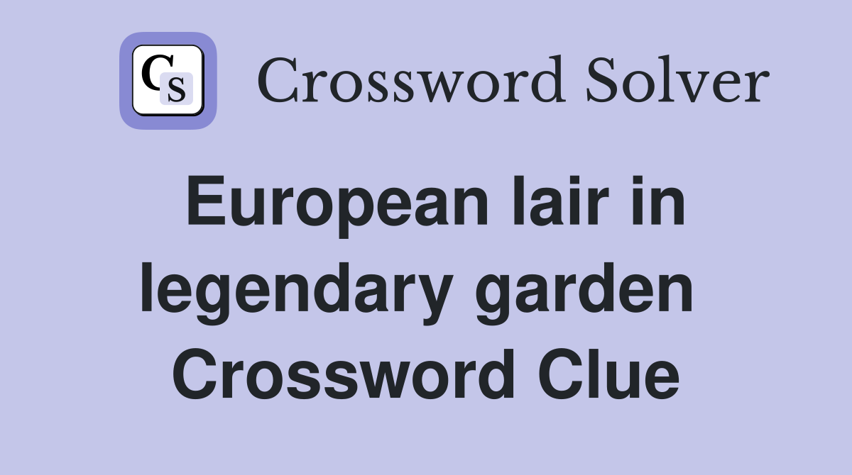 European lair in legendary garden  Crossword Clue