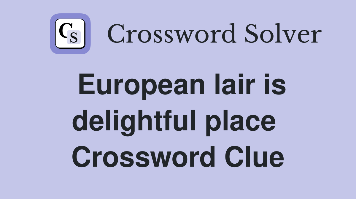 European lair is delightful place  Crossword Clue