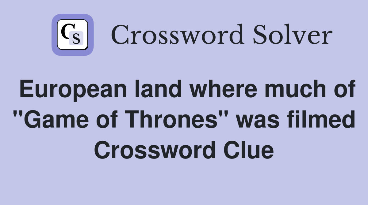 European land where much of "Game of Thrones" was filmed Crossword Clue