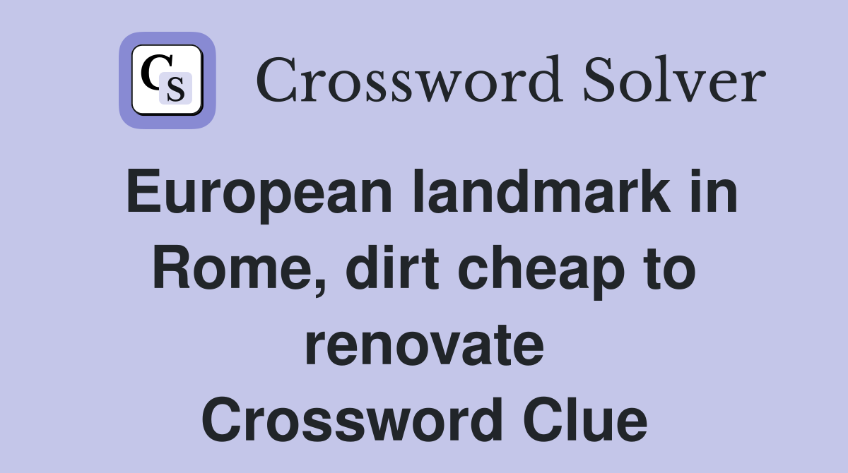 European landmark in Rome, dirt cheap to renovate Crossword Clue