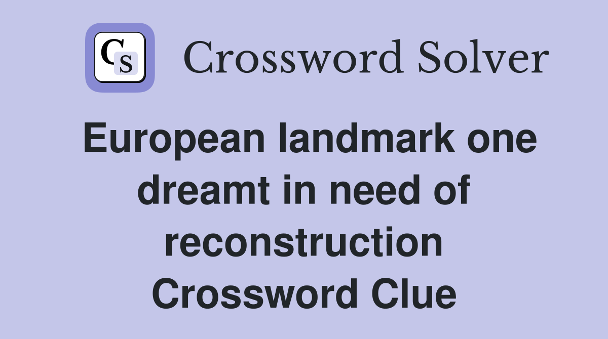 European landmark one dreamt in need of reconstruction Crossword Clue