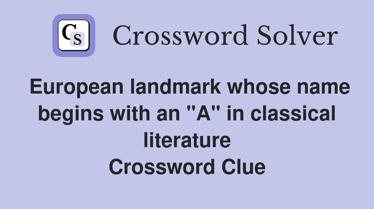 European landmark whose name begins with an "A" in classical literature Crossword Clue