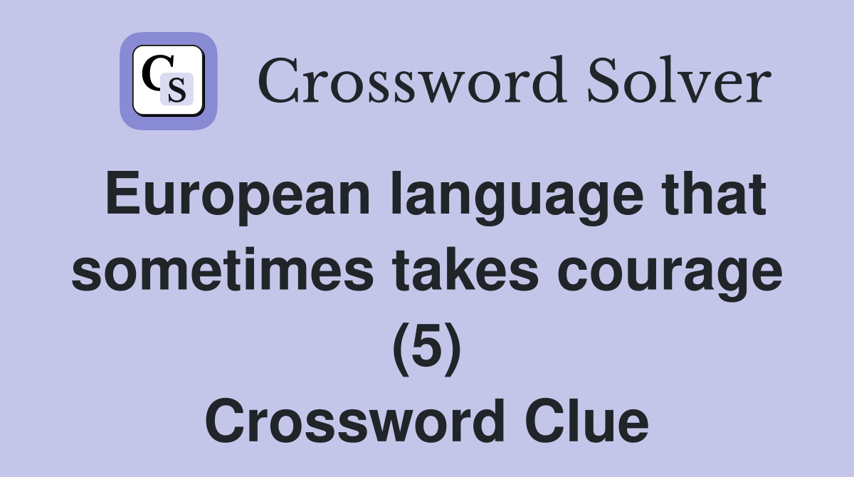 European language that sometimes takes courage (5) Crossword Clue