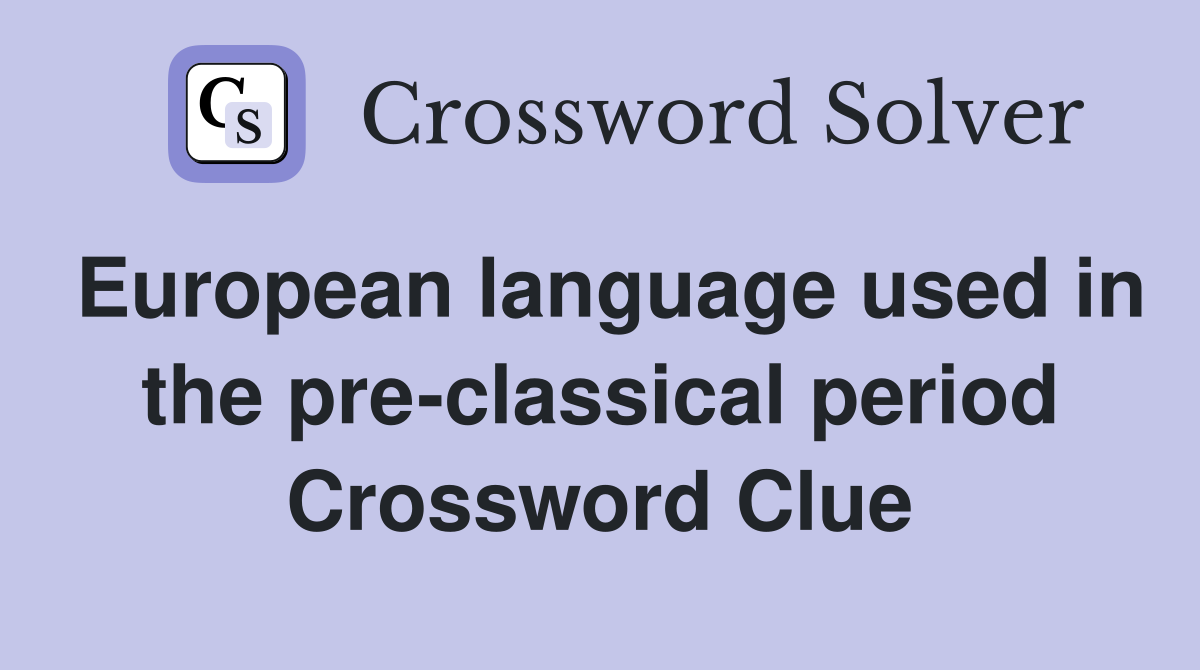 European language used in the pre-classical period Crossword Clue