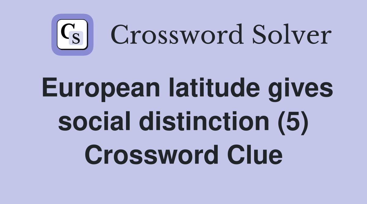 European latitude gives social distinction (5) Crossword Clue