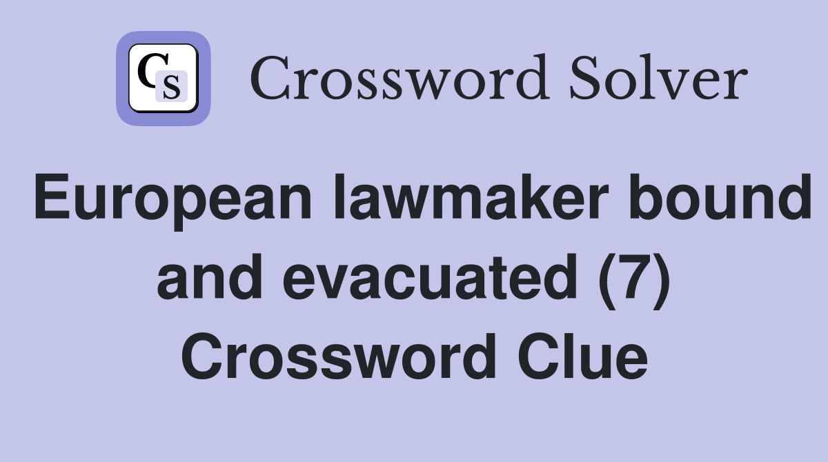 European lawmaker bound and evacuated (7) Crossword Clue