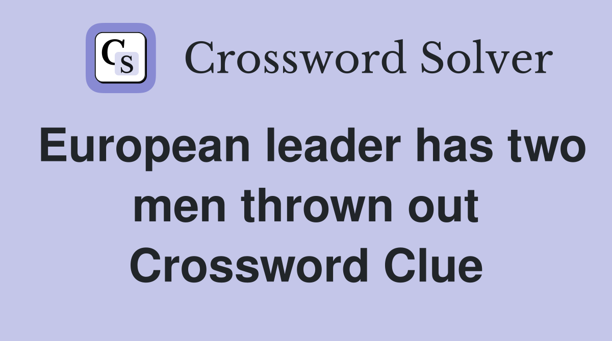 European leader has two men thrown out Crossword Clue
