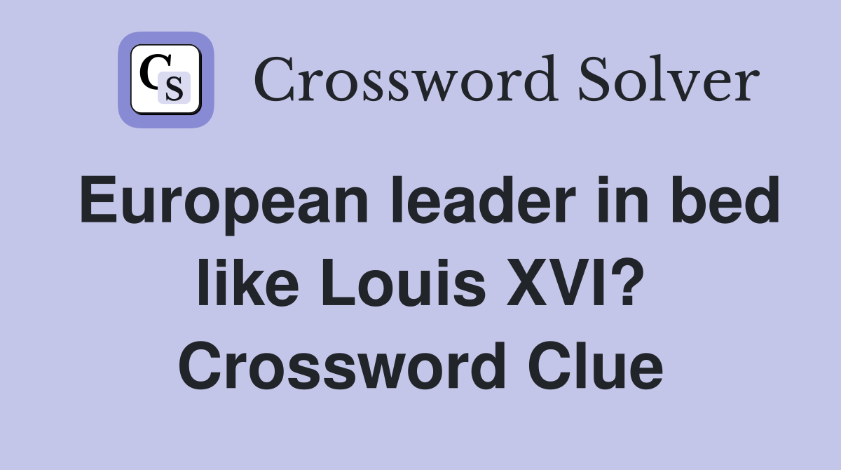 European leader in bed like Louis XVI? Crossword Clue