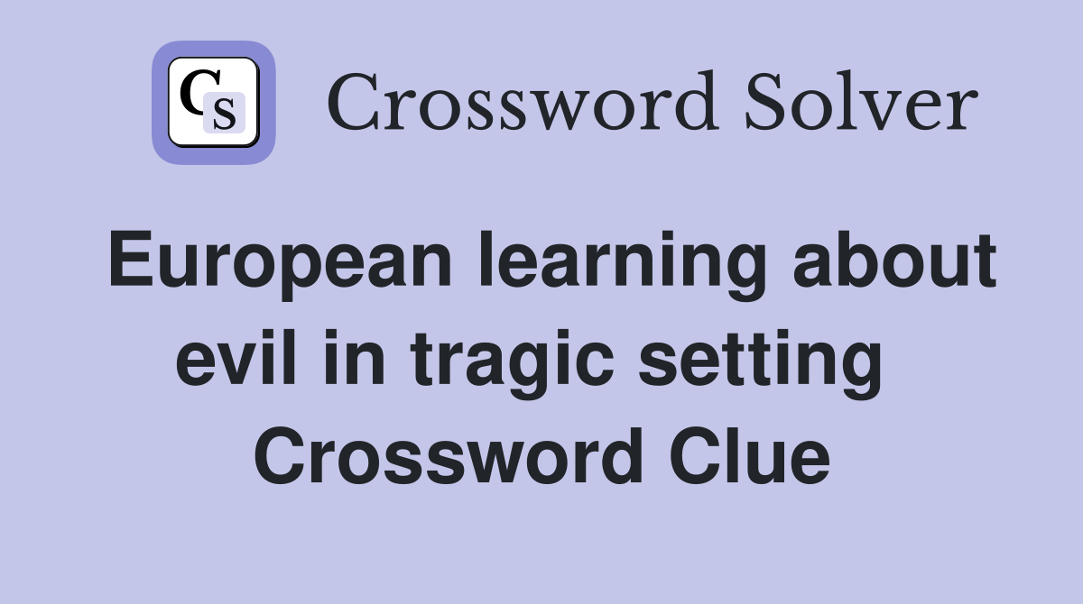 European learning about evil in tragic setting  Crossword Clue
