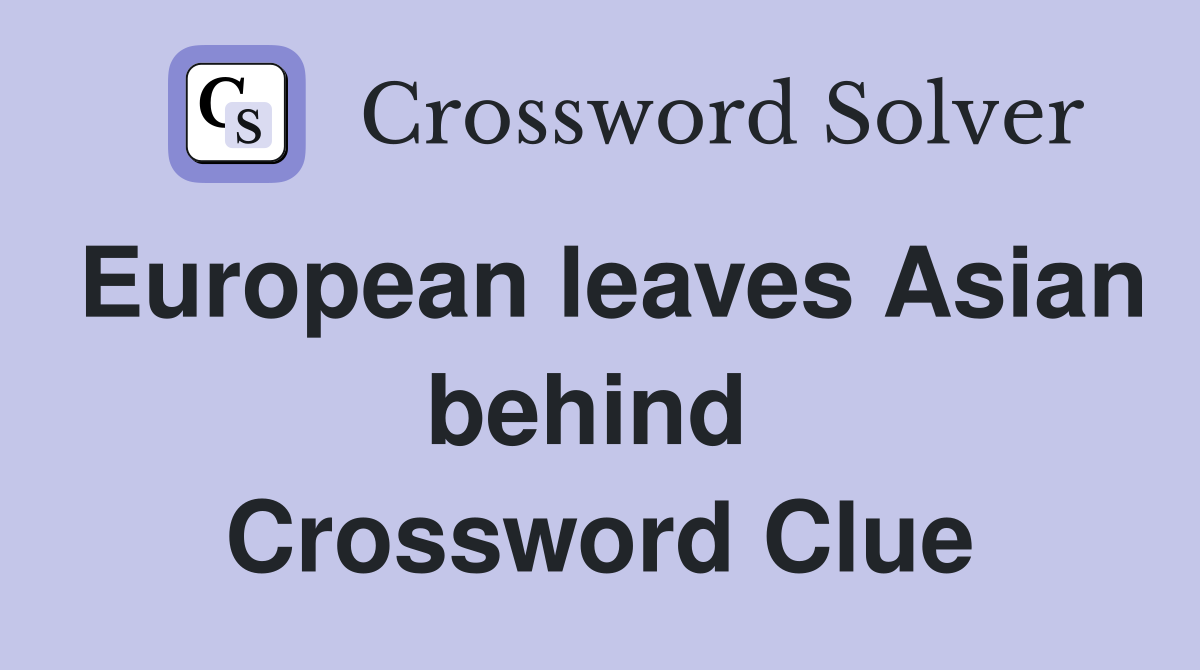 European leaves Asian behind  Crossword Clue