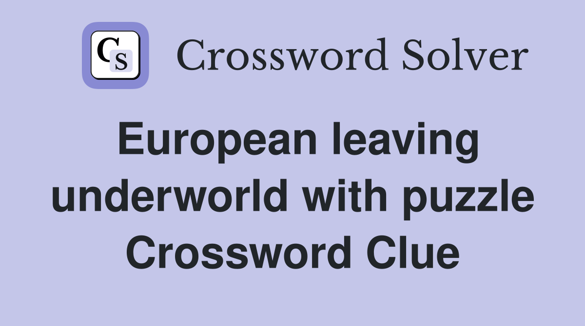 European leaving underworld with puzzle Crossword Clue