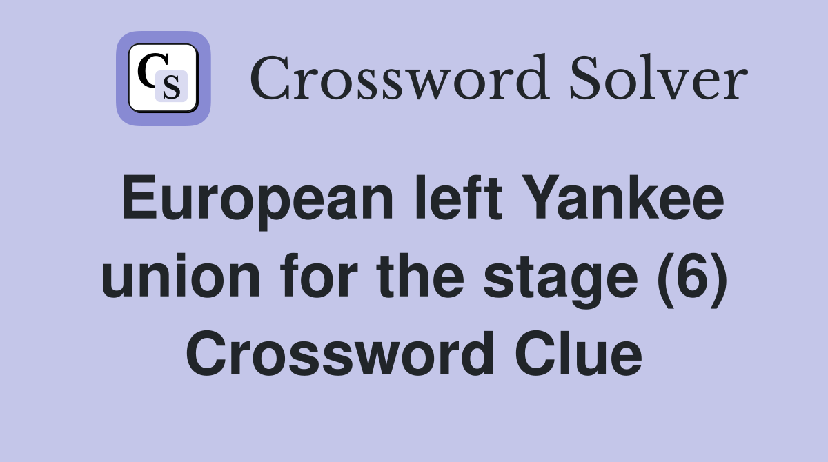 European left Yankee union for the stage (6) Crossword Clue