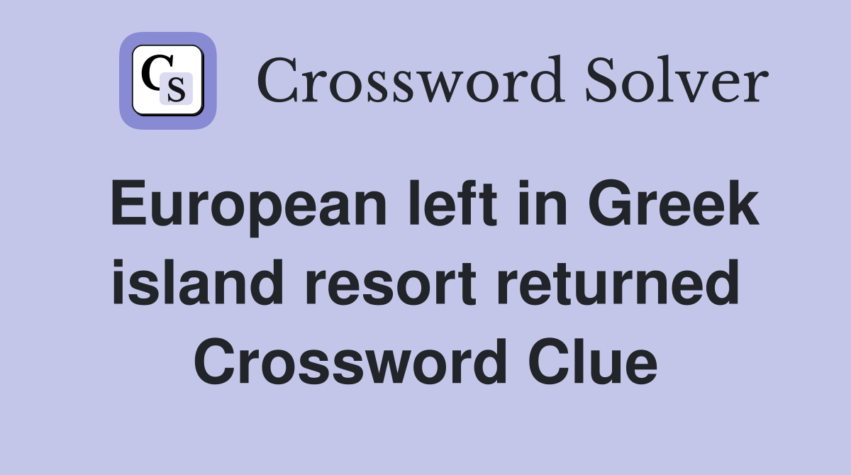 European left in Greek island resort returned Crossword Clue