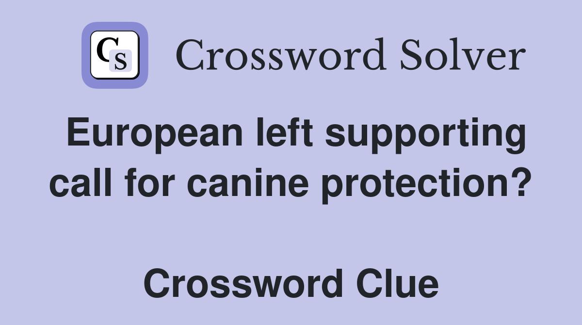 European left supporting call for canine protection?  Crossword Clue
