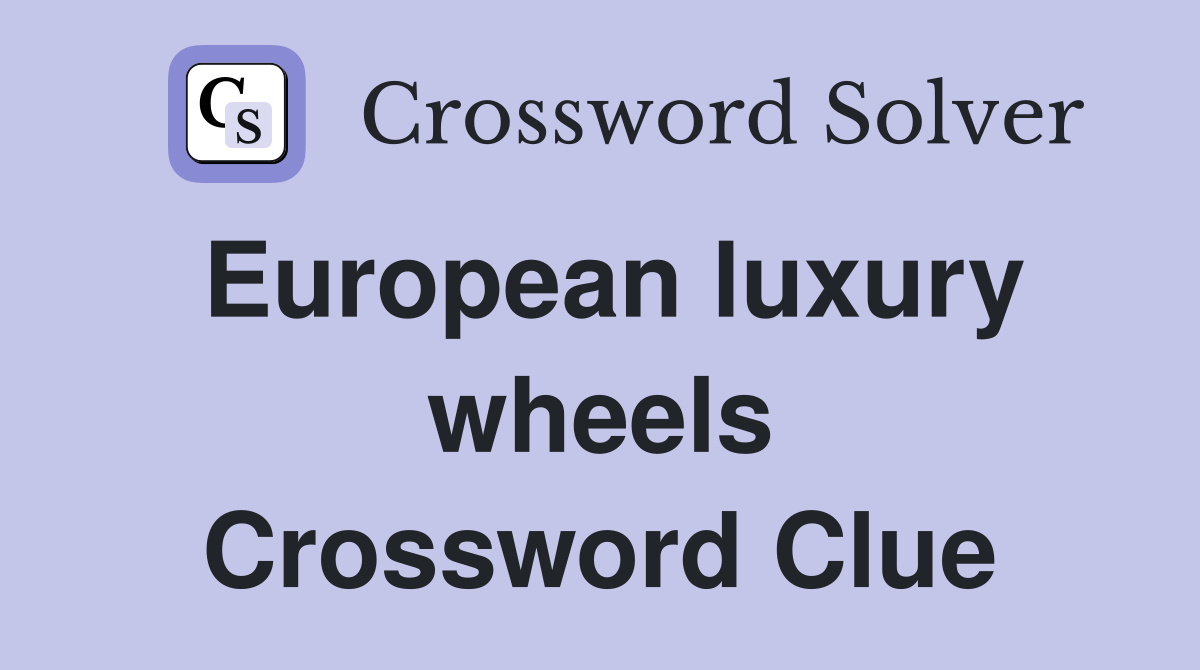 European luxury wheels Crossword Clue