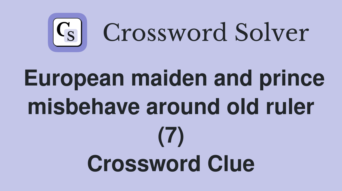 European maiden and prince misbehave around old ruler (7) Crossword Clue