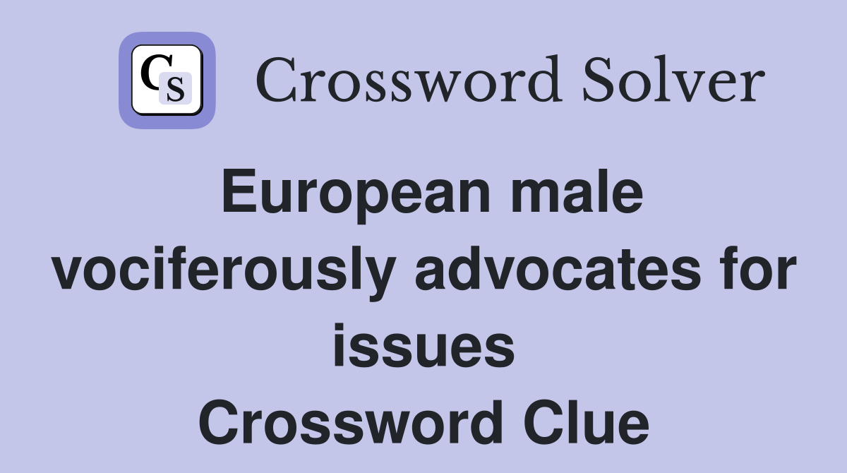 European male vociferously advocates for issues Crossword Clue
