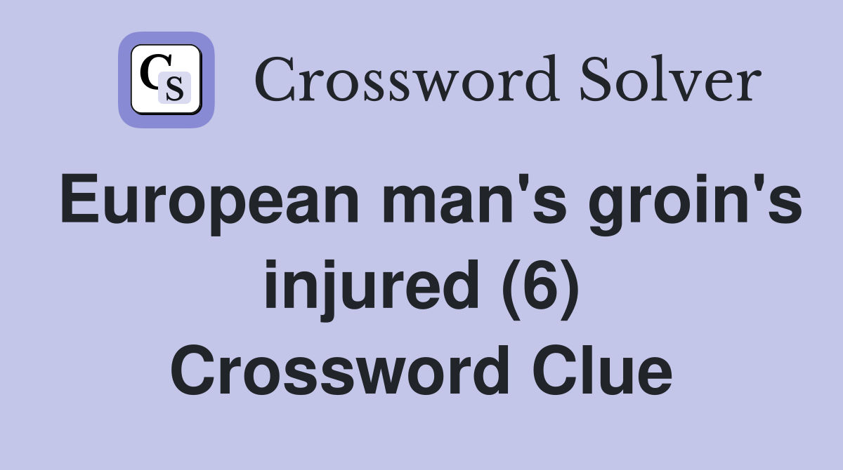 European man's groin's injured (6) Crossword Clue