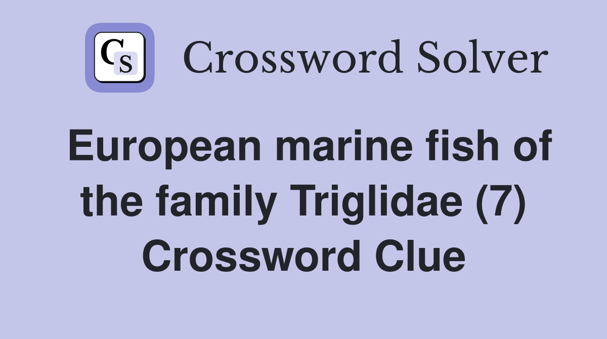 European marine fish of the family Triglidae (7) Crossword Clue