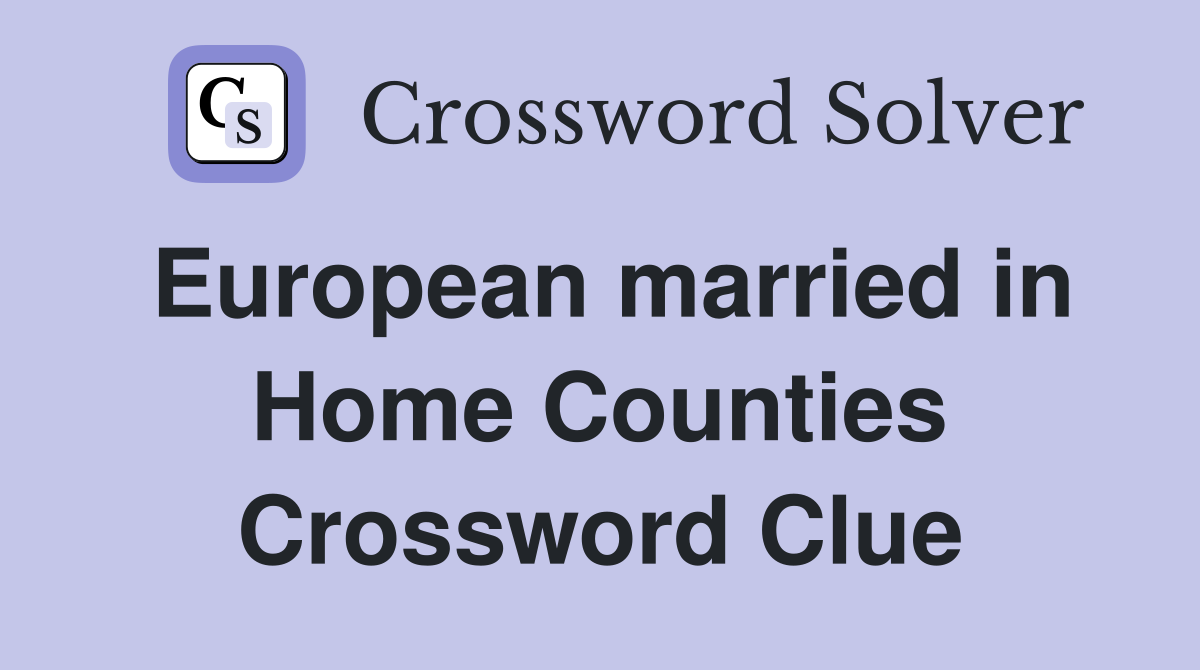European married in Home Counties Crossword Clue
