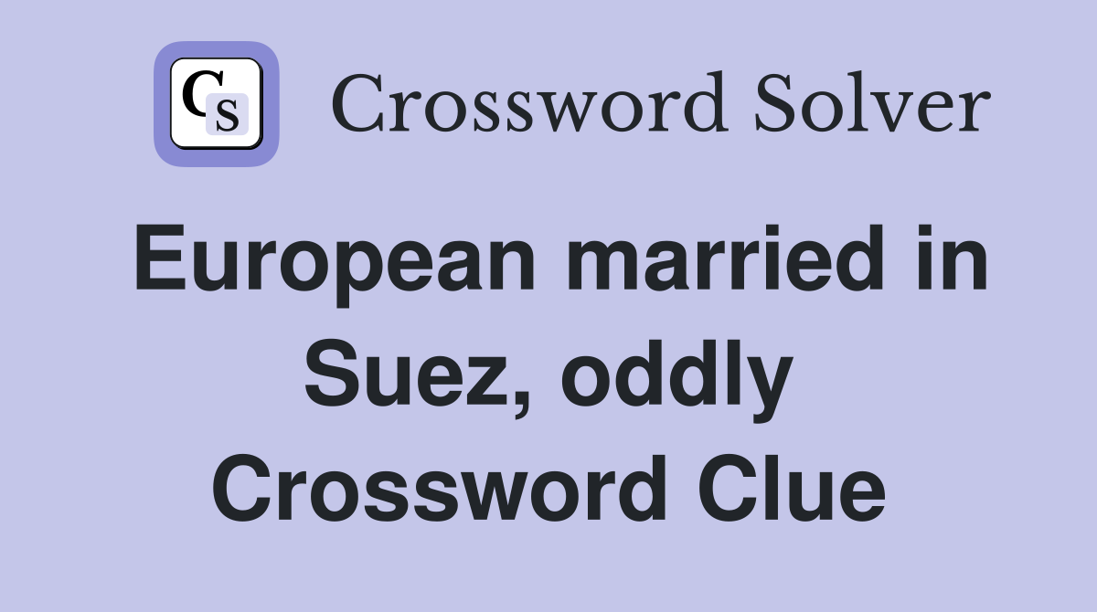 European married in Suez, oddly Crossword Clue