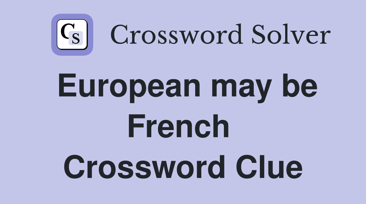 European may be French  Crossword Clue